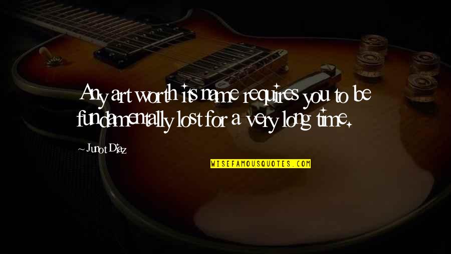 Lost Art Quotes By Junot Diaz: Any art worth its name requires you to