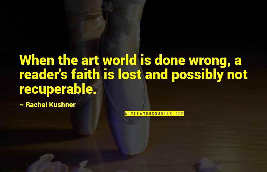 Lost Art Quotes By Rachel Kushner: When the art world is done wrong, a Lost Art Quotes By Rachel Kushner: When the art world is done wrong, a