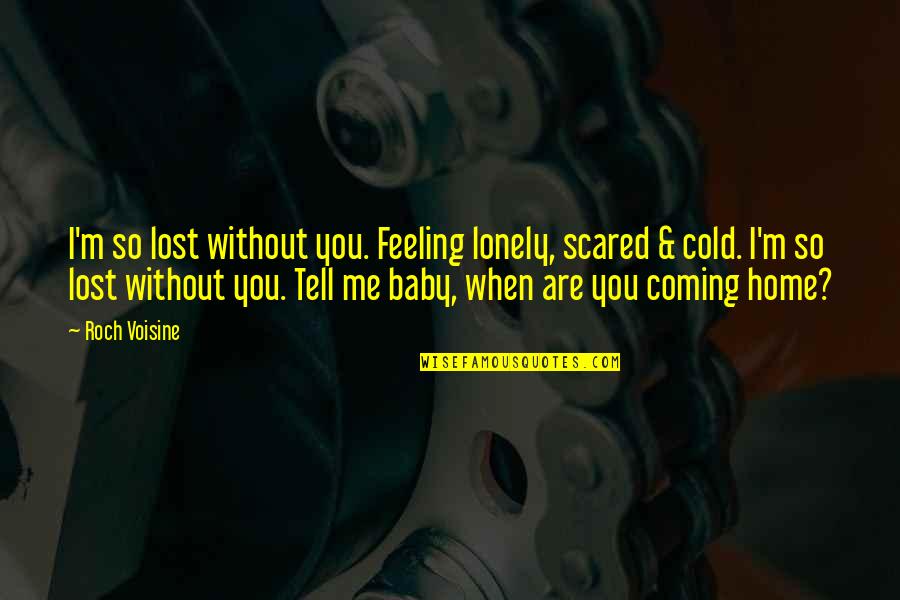 Lost Baby Quotes By Roch Voisine: I'm so lost without you. Feeling lonely, scared