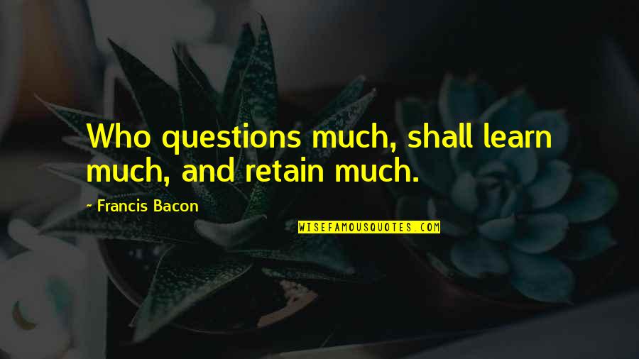 Lost Benjamin Linus Quotes By Francis Bacon: Who questions much, shall learn much, and retain