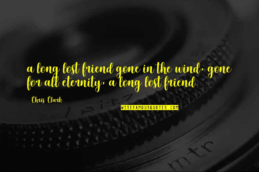 Lost Best Friend Quotes By Chris Clark: a long lost friend gone in the wind,