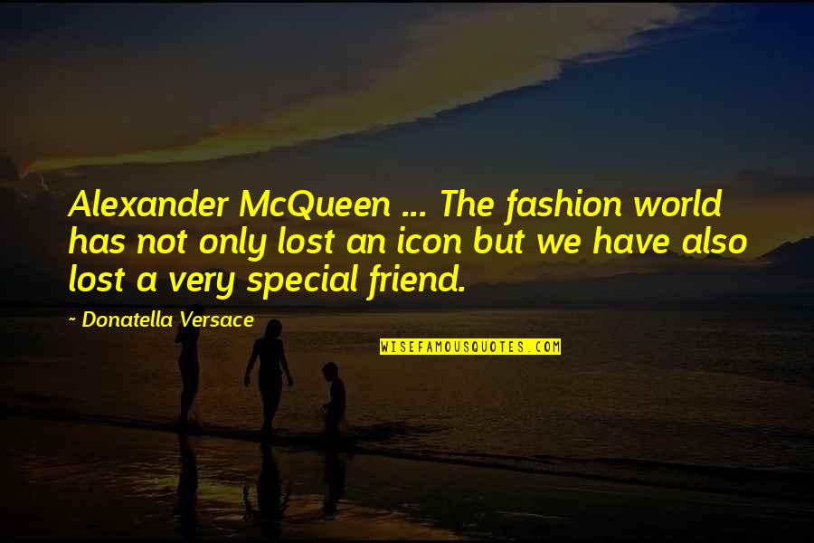 Lost Best Friend Quotes By Donatella Versace: Alexander McQueen ... The fashion world has not