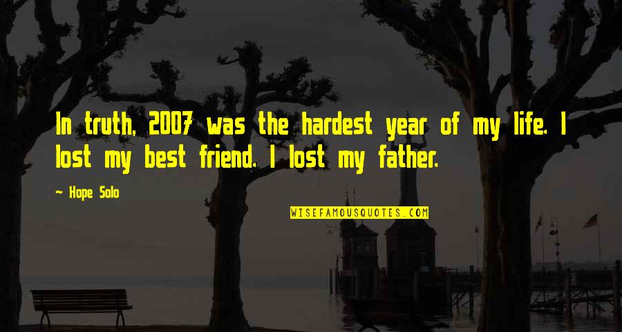 Lost Best Friend Quotes By Hope Solo: In truth, 2007 was the hardest year of