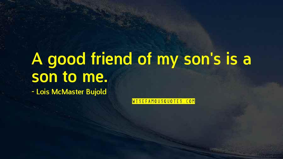Lost Best Friend Quotes By Lois McMaster Bujold: A good friend of my son's is a