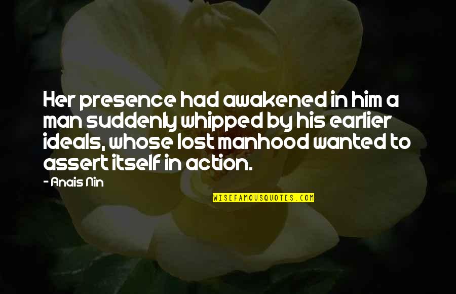 Lost Book Quotes By Anais Nin: Her presence had awakened in him a man
