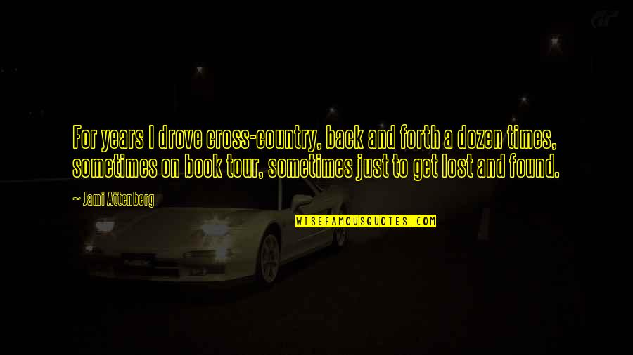 Lost Book Quotes By Jami Attenberg: For years I drove cross-country, back and forth