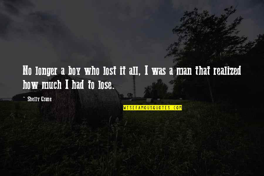 Lost Boy Quotes By Shelly Crane: No longer a boy who lost it all,