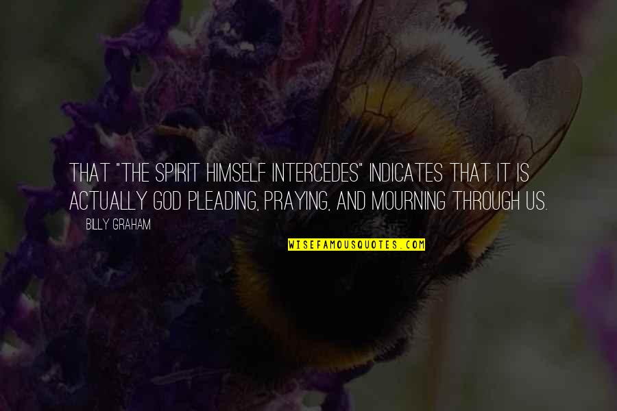Lost Boys Of Sudan Quotes By Billy Graham: That "the Spirit Himself intercedes" indicates that it Lost Boys Of Sudan Quotes By Billy Graham: That "the Spirit Himself intercedes" indicates that it