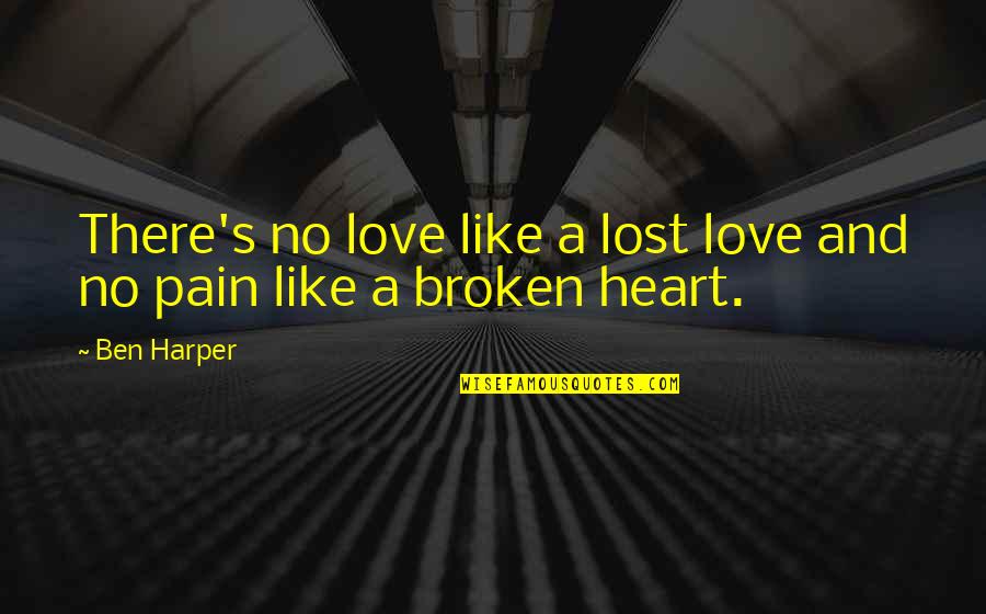 Lost Broken Heart Quotes By Ben Harper: There's no love like a lost love and