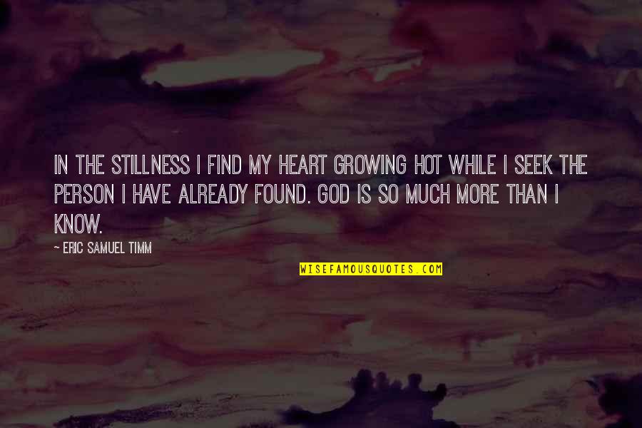 Lost But Found Love Quotes By Eric Samuel Timm: In the stillness I find my heart growing