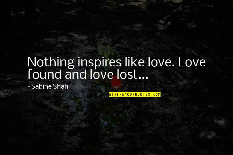 Lost But Found Love Quotes By Sabine Shah: Nothing inspires like love. Love found and love