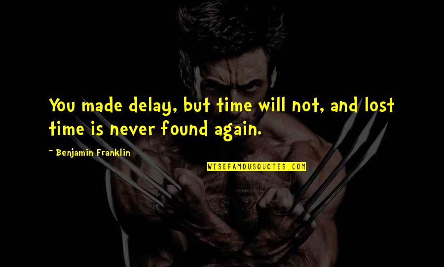Lost But Found Quotes By Benjamin Franklin: You made delay, but time will not, and