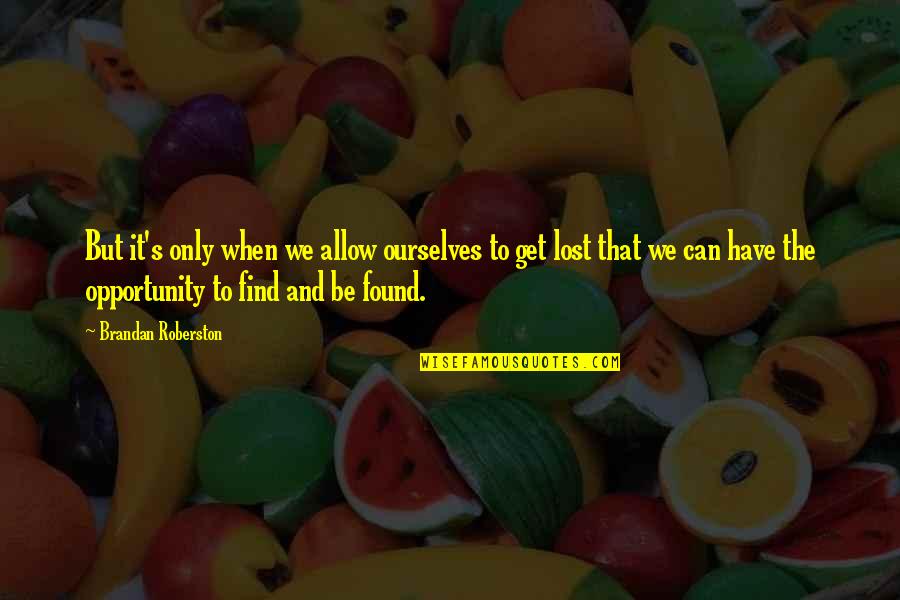 Lost But Found Quotes By Brandan Roberston: But it's only when we allow ourselves to