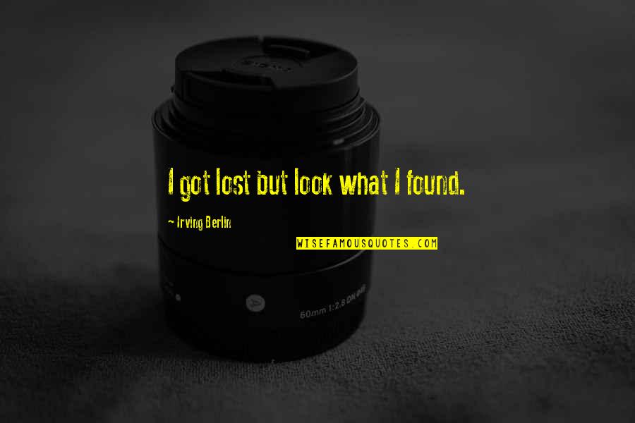 Lost But Found Quotes By Irving Berlin: I got lost but look what I found.