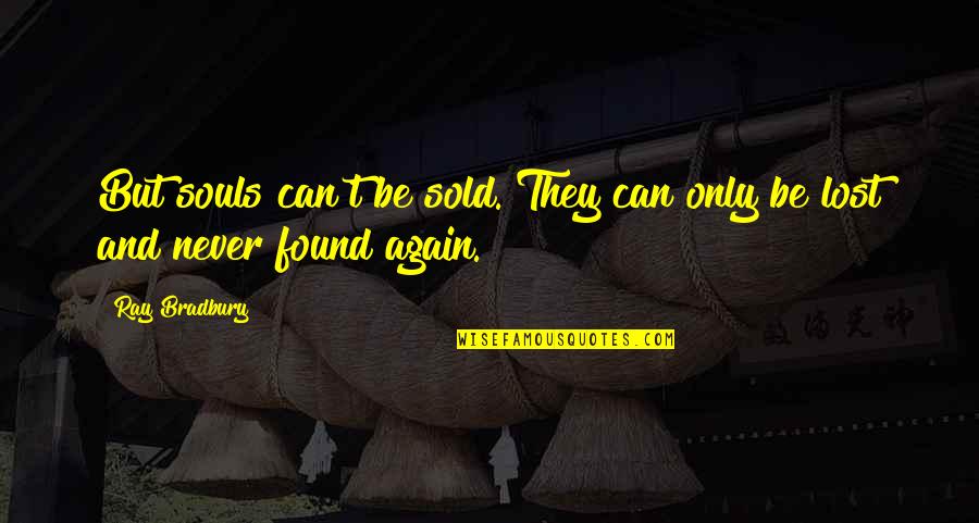 Lost But Found Quotes By Ray Bradbury: But souls can't be sold. They can only