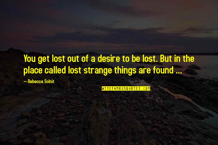 Lost But Found Quotes By Rebecca Solnit: You get lost out of a desire to