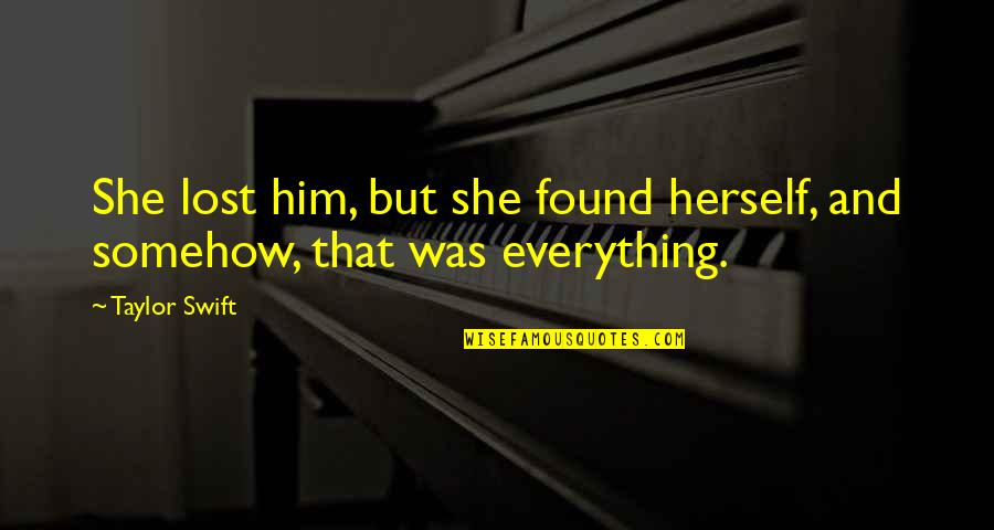 Lost But Found Quotes By Taylor Swift: She lost him, but she found herself, and