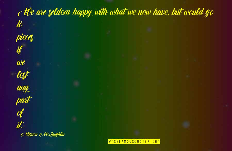 Lost But Happy Quotes By Mignon McLaughlin: We are seldom happy with what we now