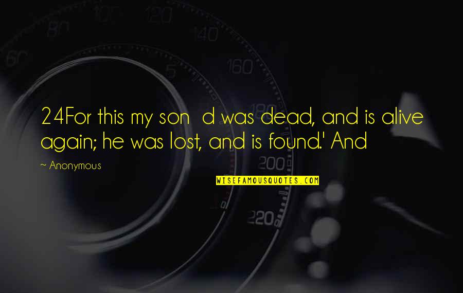 Lost But Now Found Quotes By Anonymous: 24For this my son d was dead, and