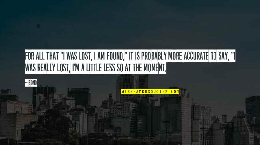Lost But Now Found Quotes By Bono: For all that "I was lost, I am