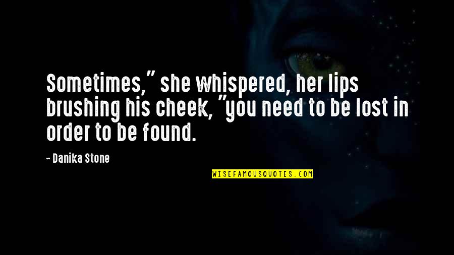 Lost But Now Found Quotes By Danika Stone: Sometimes," she whispered, her lips brushing his cheek,
