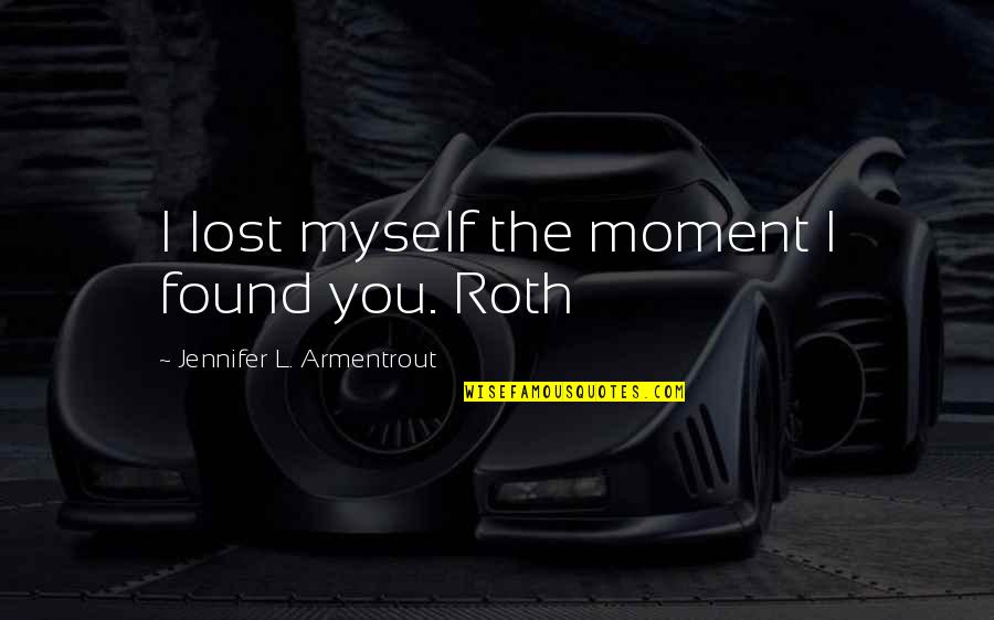 Lost But Now Found Quotes By Jennifer L. Armentrout: I lost myself the moment I found you.