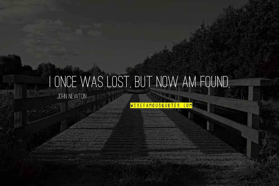 Lost But Now Found Quotes By John Newton: I once was lost, but now am found,