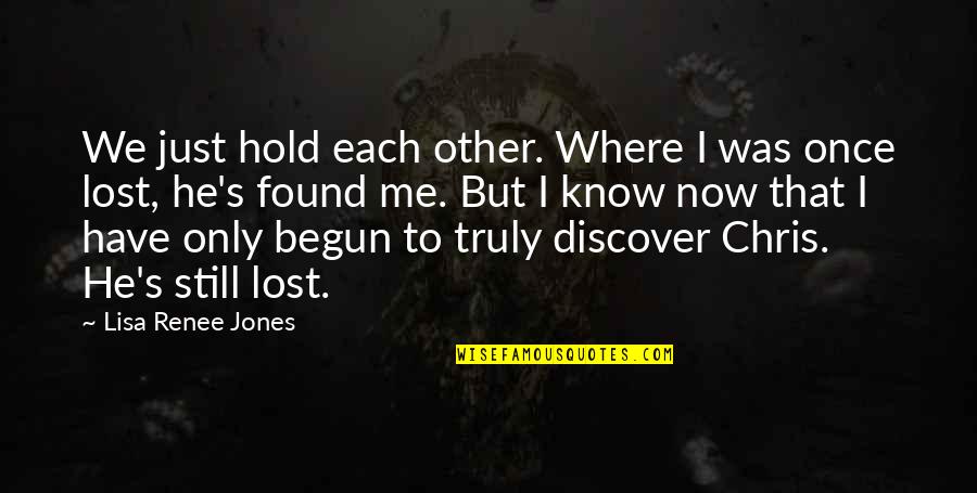 Lost But Now Found Quotes By Lisa Renee Jones: We just hold each other. Where I was