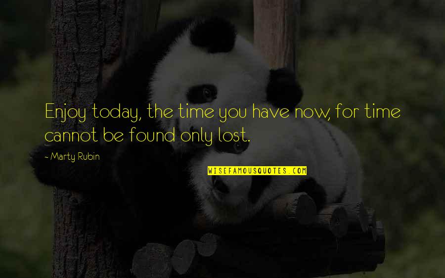 Lost But Now Found Quotes By Marty Rubin: Enjoy today, the time you have now, for