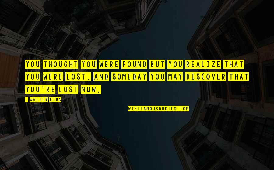 Lost But Now Found Quotes By Walter Kirn: You thought you were found but you realize
