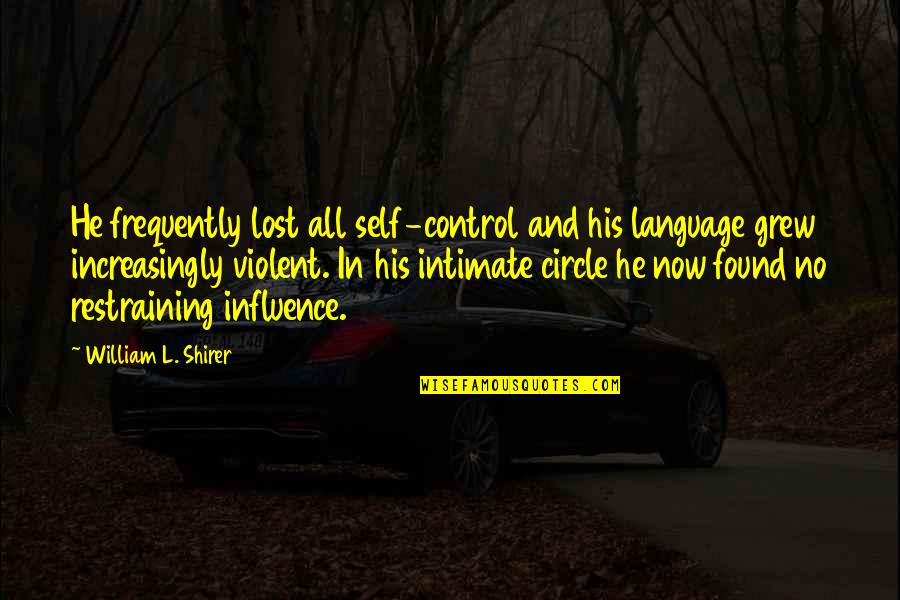 Lost But Now Found Quotes By William L. Shirer: He frequently lost all self-control and his language