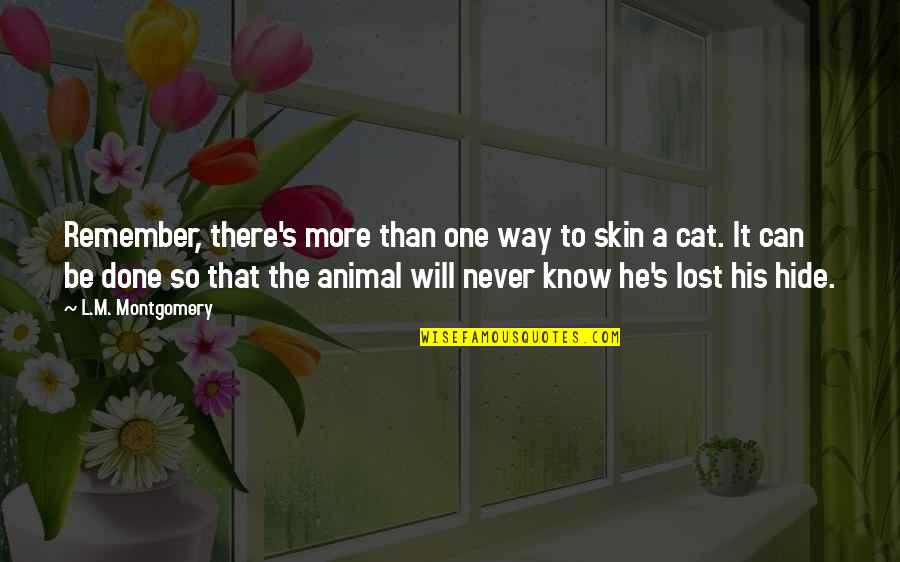 Lost Cat Quotes By L.M. Montgomery: Remember, there's more than one way to skin Lost Cat Quotes By L.M. Montgomery: Remember, there's more than one way to skin