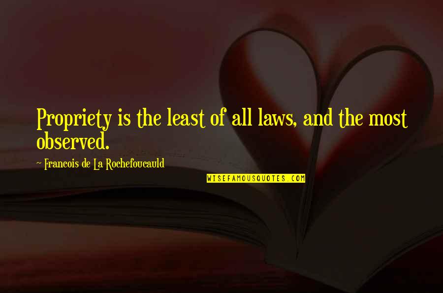 Lost Chances Tumblr Quotes By Francois De La Rochefoucauld: Propriety is the least of all laws, and