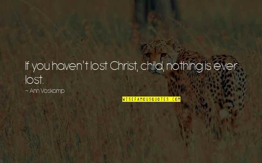 Lost Child Quotes By Ann Voskamp: If you haven't lost Christ, child, nothing is