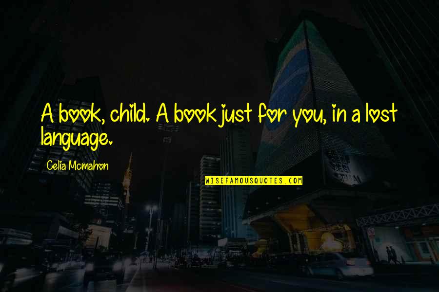 Lost Child Quotes By Celia Mcmahon: A book, child. A book just for you,