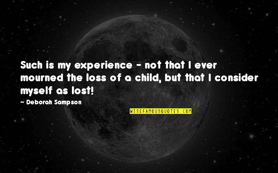 Lost Child Quotes By Deborah Sampson: Such is my experience - not that I