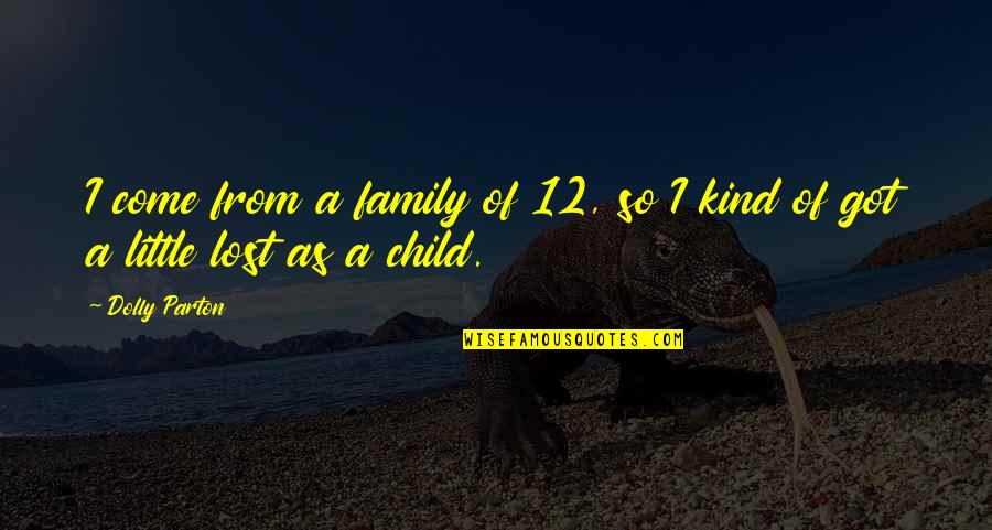 Lost Child Quotes By Dolly Parton: I come from a family of 12, so