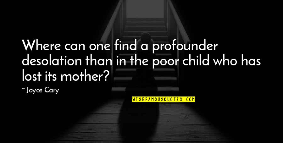 Lost Child Quotes By Joyce Cary: Where can one find a profounder desolation than