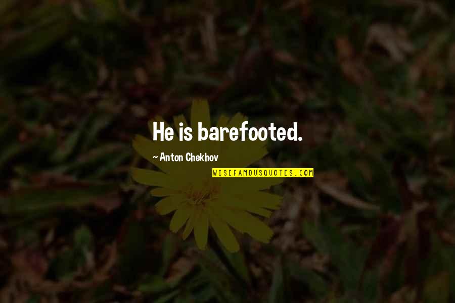 Lost Childhood Memories Quotes By Anton Chekhov: He is barefooted.