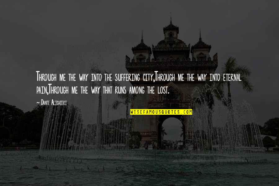 Lost City Quotes By Dante Alighieri: Through me the way into the suffering city,Through