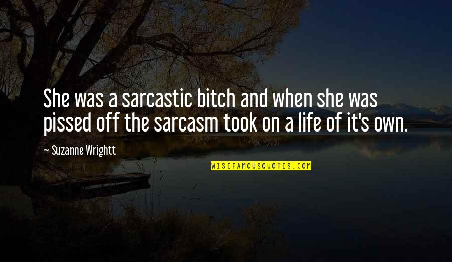 Lost Connections Quotes By Suzanne Wrightt: She was a sarcastic bitch and when she Lost Connections Quotes By Suzanne Wrightt: She was a sarcastic bitch and when she