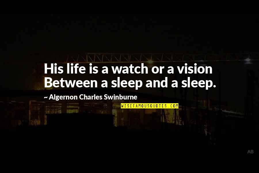 Lost Contacts Quotes By Algernon Charles Swinburne: His life is a watch or a vision