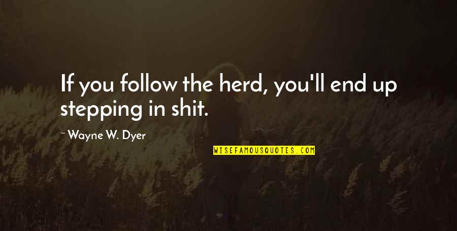 Lost Contacts Quotes By Wayne W. Dyer: If you follow the herd, you'll end up