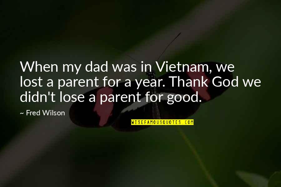Lost Dad Quotes By Fred Wilson: When my dad was in Vietnam, we lost