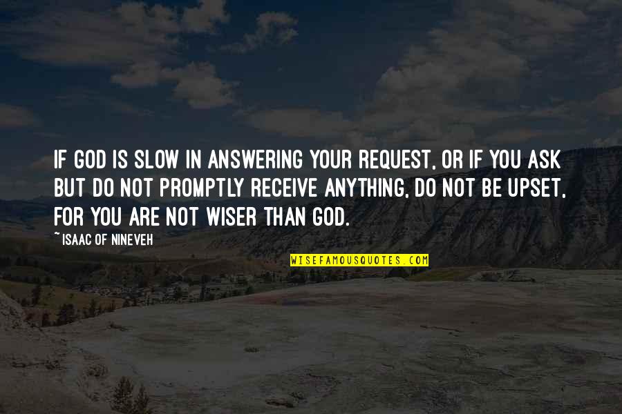 Lost & Delirious Quotes By Isaac Of Nineveh: If God is slow in answering your request,