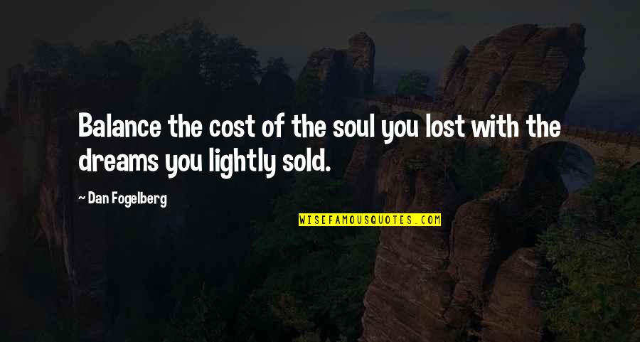 Lost Dreams Quotes By Dan Fogelberg: Balance the cost of the soul you lost