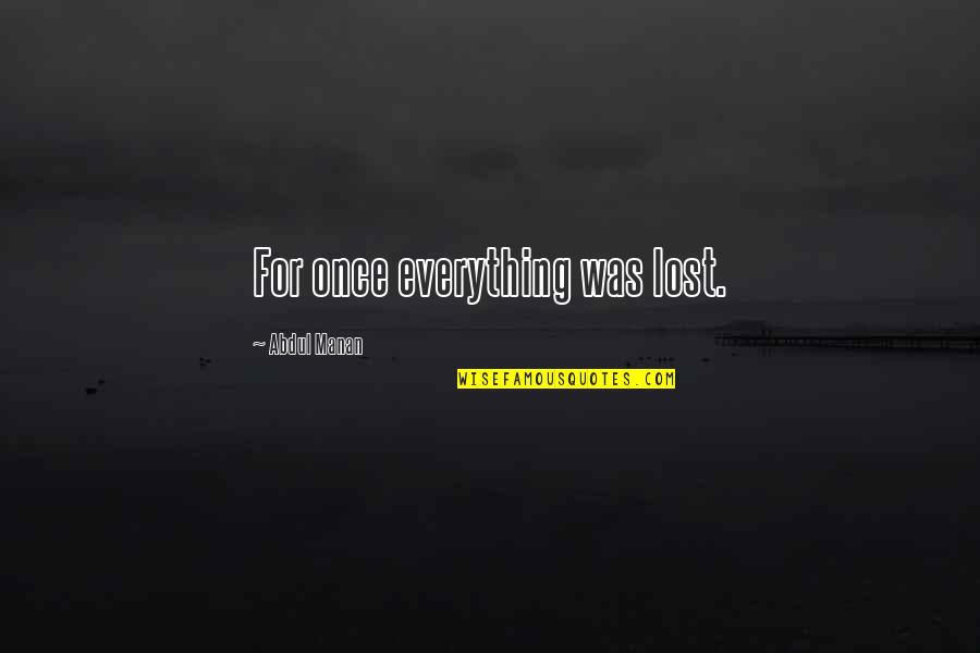 Lost Everything In Life Quotes By Abdul Manan: For once everything was lost. Lost Everything In Life Quotes By Abdul Manan: For once everything was lost.