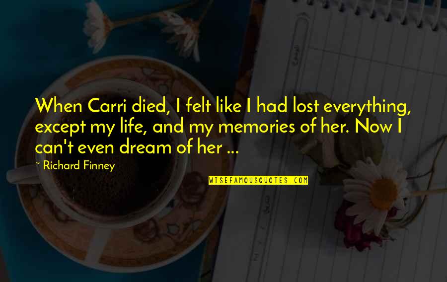Lost Everything In Life Quotes By Richard Finney: When Carri died, I felt like I had Lost Everything In Life Quotes By Richard Finney: When Carri died, I felt like I had