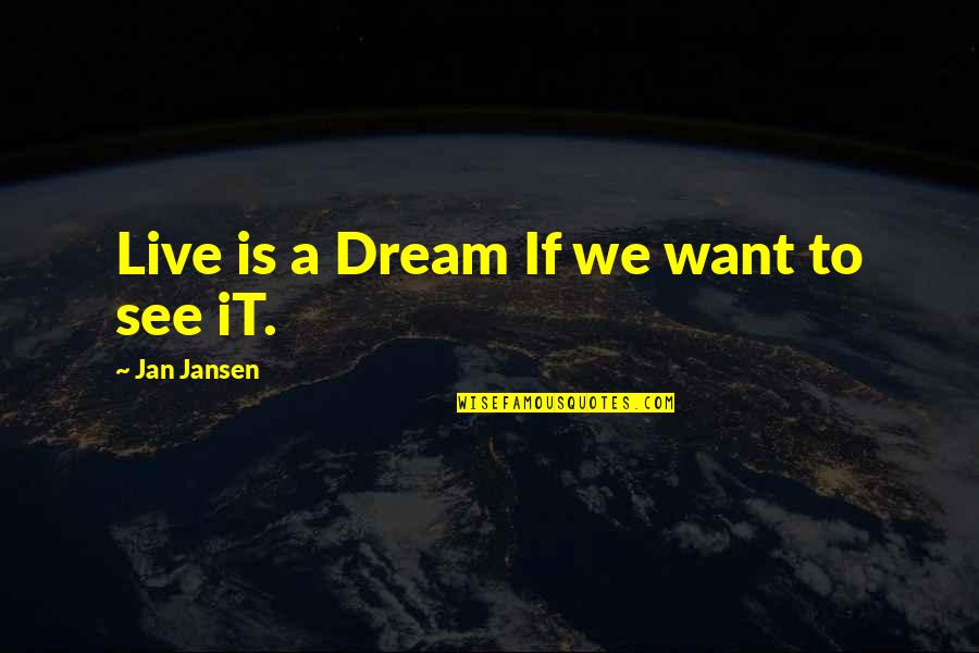 Lost Everything In My Life Quotes By Jan Jansen: Live is a Dream If we want to Lost Everything In My Life Quotes By Jan Jansen: Live is a Dream If we want to