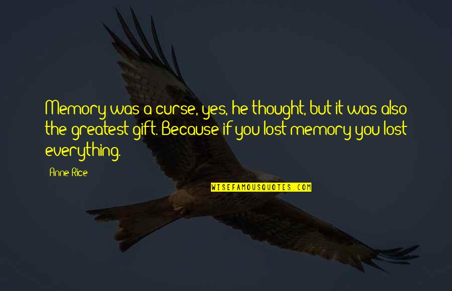 Lost Everything Quotes By Anne Rice: Memory was a curse, yes, he thought, but